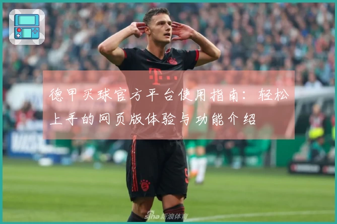 德甲买球官方平台使用指南：轻松上手的网页版体验与功能介绍